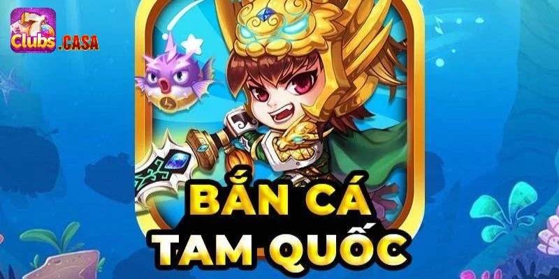 Bắn Cá Tam Quốc là gì?